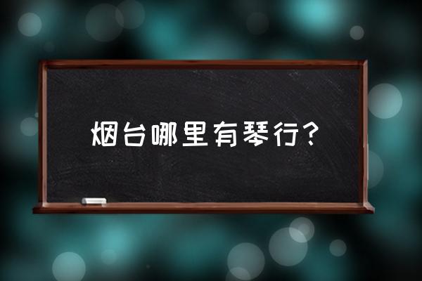 烟台开发区哪有卖古筝的 烟台哪里有琴行？