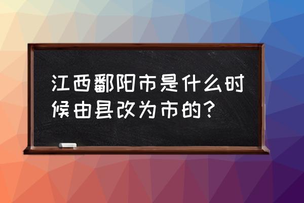 鄱阳县要归景德镇了吗 江西鄱阳市是什么时候由县改为市的？