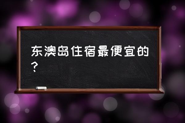 东澳岛有几个酒店 东澳岛住宿最便宜的？