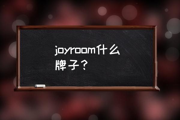 joyroom牌子电池怎么样 joyroom什么牌子？