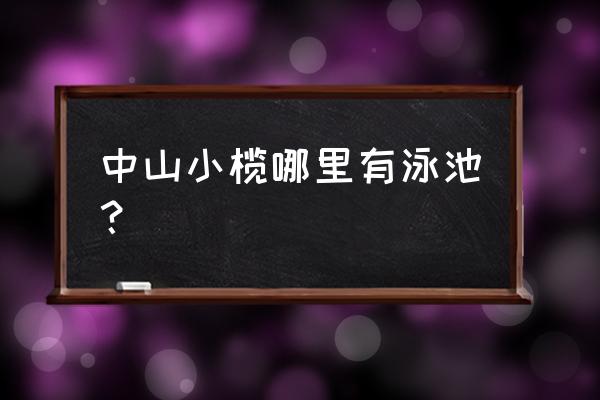 古镇游泳池几点关门 中山小榄哪里有泳池？