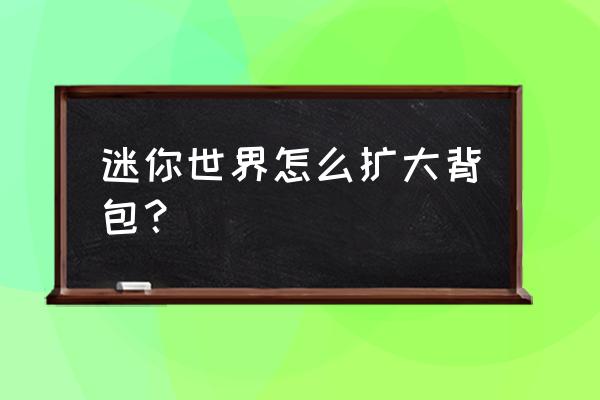 迷你世界怎么扩充背包 迷你世界怎么扩大背包？