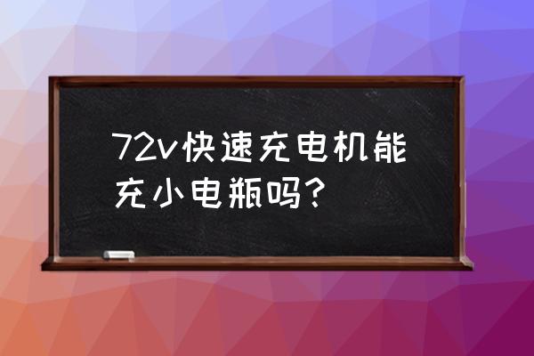 快速充电机可以充小车电瓶吗 72v快速充电机能充小电瓶吗？