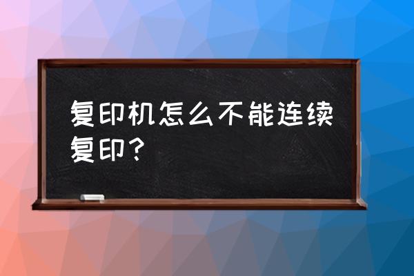 复印机怎么不让他连续复印 复印机怎么不能连续复印？