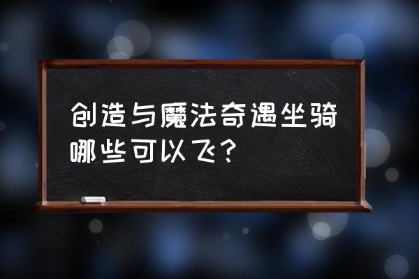 创造与魔法陆行鸟饲料会飞吗 创造与魔法奇遇坐骑哪些可以飞？