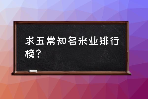 磨盘山五常大米怎么样 求五常知名米业排行榜？