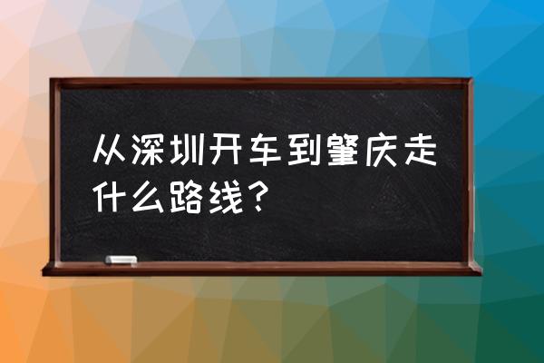 肇庆离深圳哪个区最近 从深圳开车到肇庆走什么路线？