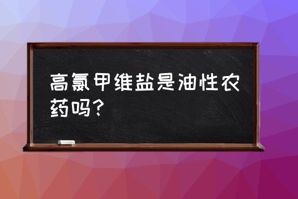 为什么杀虫剂都是乳油 高氯甲维盐是油性农药吗？