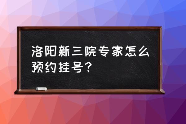 洛阳新区三院肝科哪个专家号 洛阳新三院专家怎么预约挂号？