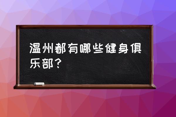 温州哪家健身房好 温州都有哪些健身俱乐部？