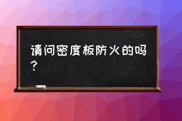 阻燃密度板属于什么等级 请问密度板防火的吗？