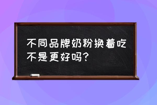 换奶粉伤肠胃吗 不同品牌奶粉换着吃不是更好吗？