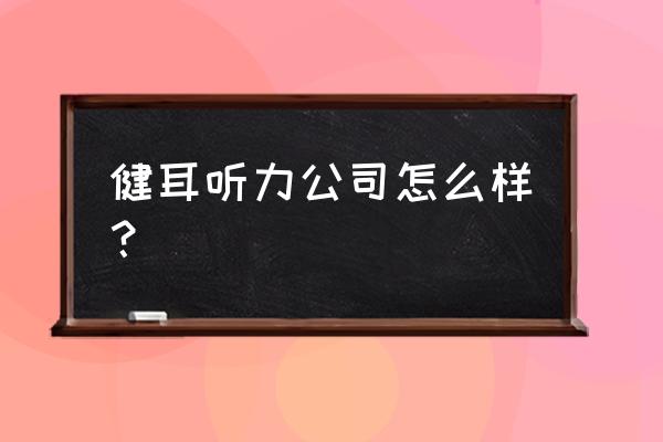 海口哪买助听器 健耳听力公司怎么样？