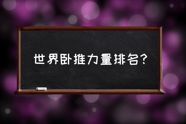 詹姆斯力量排第几 世界卧推力量排名？