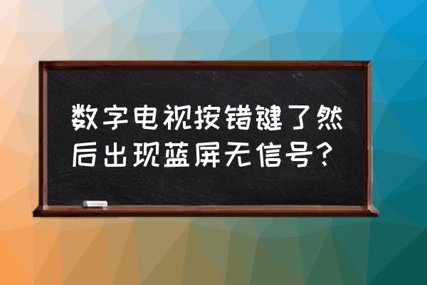 数字电视机蓝屏无信号怎么调 数字电视按错键了然后出现蓝屏无信号？