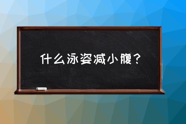 游泳如何减腹部赘肉 什么泳姿减小腹？