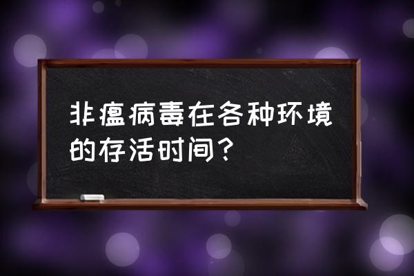 非洲猪瘟在饲料里存活多久 非瘟病毒在各种环境的存活时间？