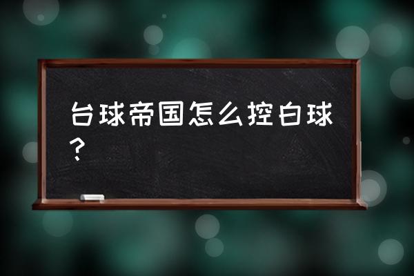 手游台球帝国怎么看白球走位 台球帝国怎么控白球？