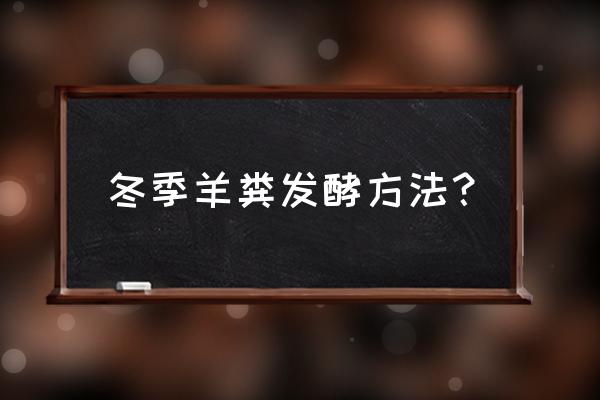 冬天可以自制有机肥吗 冬季羊粪发酵方法？