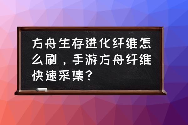 方舟生存进化镰刀龙怎么打纤维 方舟生存进化纤维怎么刷，手游方舟纤维快速采集？