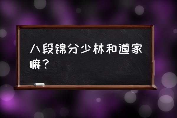 少林八段锦是什么 八段锦分少林和道家嘛？