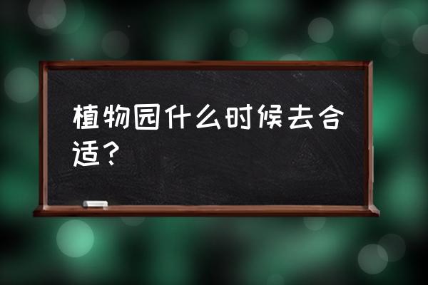 几月份去中山植物园合适 植物园什么时候去合适？