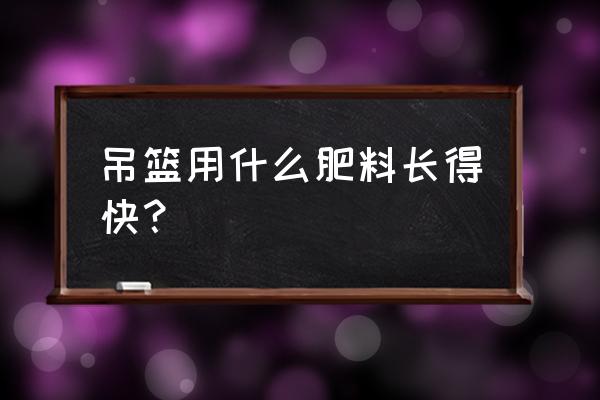 吊兰盆底加复合肥后可以浇水吗 吊篮用什么肥料长得快？