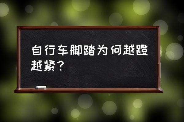 儿童自行车脚踏板紧怎么办 自行车脚踏为何越蹬越紧？