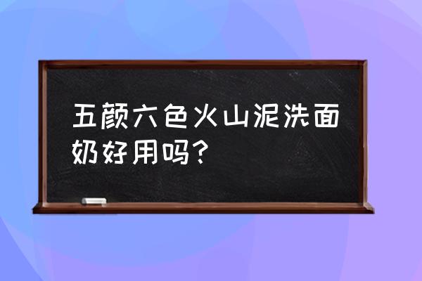 火山泥洗面奶管用吗 五颜六色火山泥洗面奶好用吗？