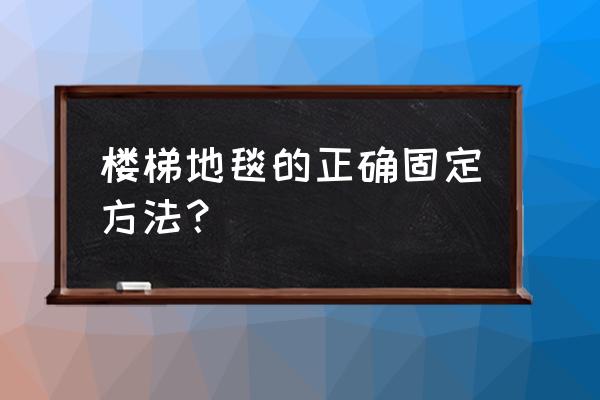 楼梯毛毯怎么固定 楼梯地毯的正确固定方法？