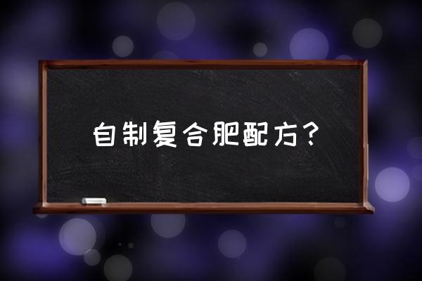 复合肥能自制吗 自制复合肥配方？