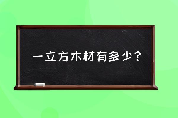 每立方木材生产多少木杆铅笔 一立方木材有多少？