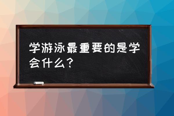 游泳要学什么 学游泳最重要的是学会什么？