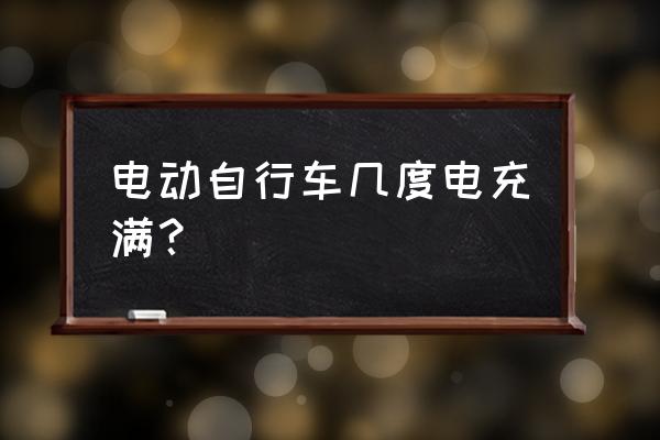 电车自行车充满电需要多少度电 电动自行车几度电充满？