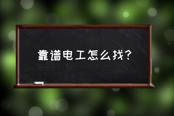 电工怎么着 靠谱电工怎么找？