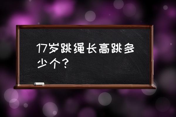 怎样跳绳长高最快 17岁跳绳长高跳多少个？