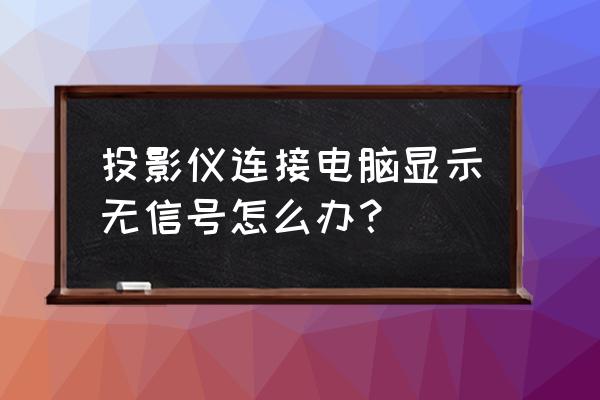 投影仪显示无信号如何处理 投影仪连接电脑显示无信号怎么办？