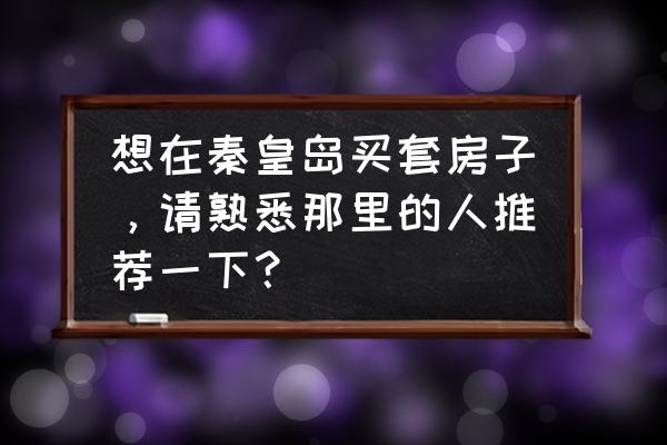 秦皇岛在水一方小学在建小学吗 想在秦皇岛买套房子，请熟悉那里的人推荐一下？