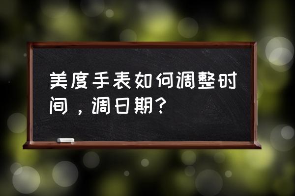 美度手表怎么调整星期 美度手表如何调整时间，调日期？