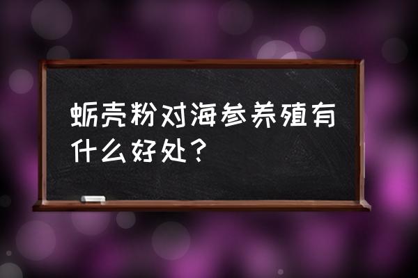 海参饲料添加剂能长得快吗 蛎壳粉对海参养殖有什么好处？