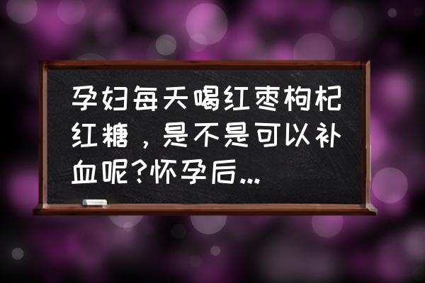 孕妇可以喝红糖姜枣枸杞水吗 孕妇每天喝红枣枸杞红糖，是不是可以补血呢?怀孕后我有点贫血？