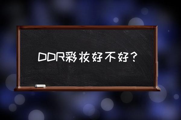 lpd化妆品真的好吗 DDR彩妆好不好？