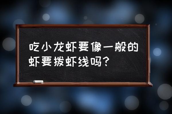 小龙虾要不要去掉虾线 吃小龙虾要像一般的虾要拨虾线吗？