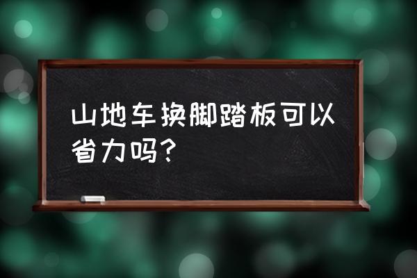 山地车怎么改装省力 山地车换脚踏板可以省力吗？