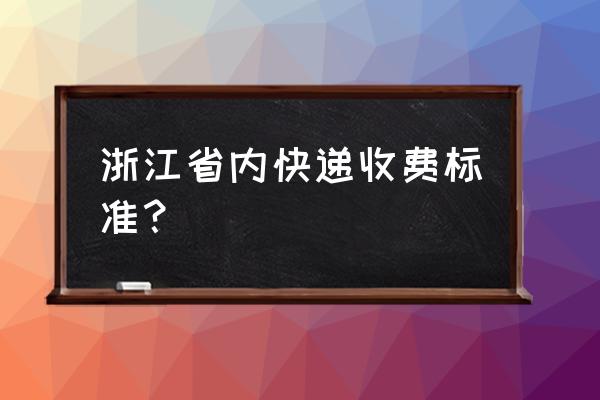 温州到扬州快递要多少钱一个月 浙江省内快递收费标准？