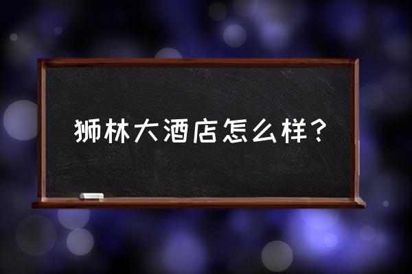 黄山狮林大酒店如何建 狮林大酒店怎么样？