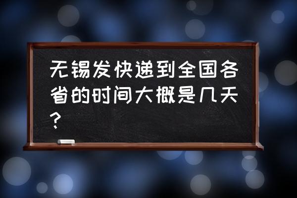 申通江苏无锡到吉安多久 无锡发快递到全国各省的时间大概是几天？