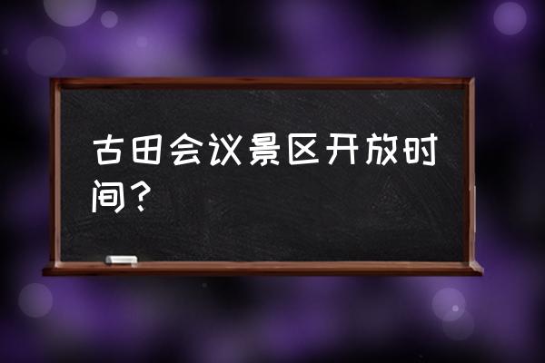 古田哪里玻璃栈道吗 古田会议景区开放时间？