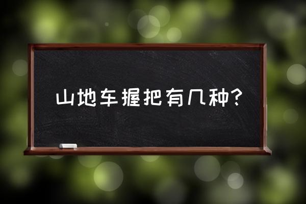 山地车把手有哪几种 山地车握把有几种？