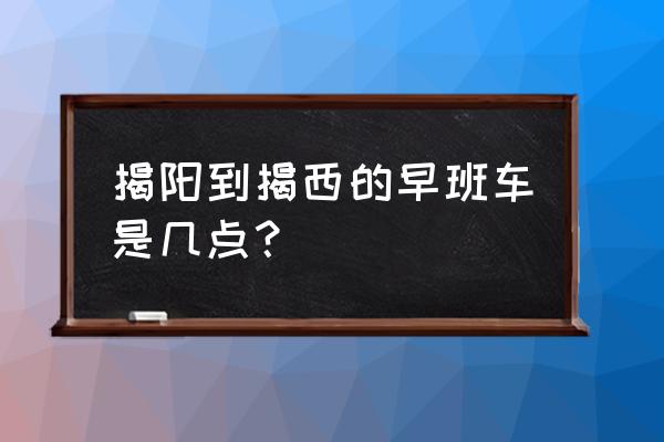 揭阳到揭西怎么坐车 揭阳到揭西的早班车是几点？